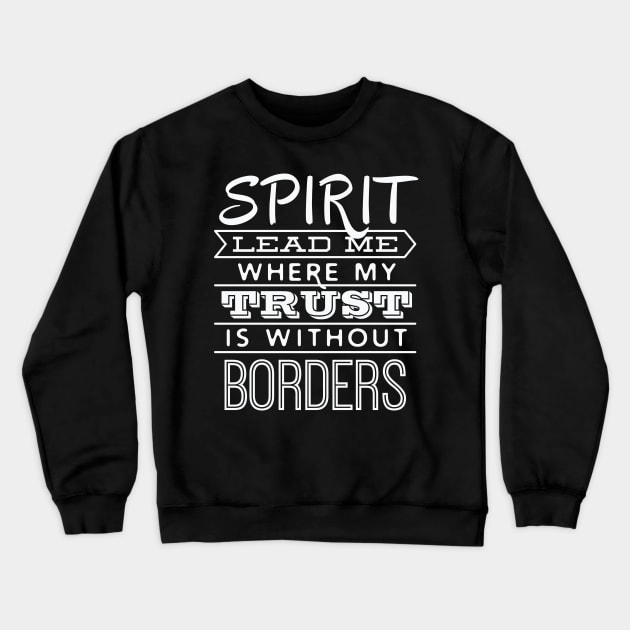 Spirit Lead Me Where My Trust is Without Borders – Crewneck Sweatshirt by nobletory